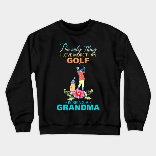 The Ony Thing I Love More Than Golf Is Being A Grandma Crewneck Sweatshirt by Thai Quang